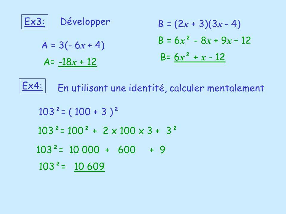 Ex3: Développer. B = (2x + 3)(3x - 4) B = 6x² - 8x + 9x – 12. A = 3(- 6x + 4) B= 6x² + x A= -18x