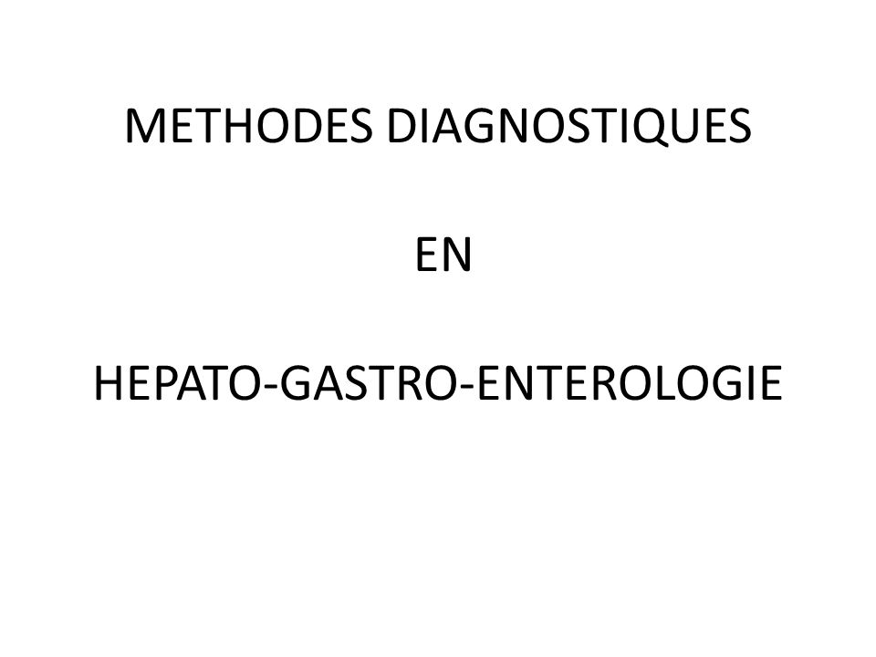 METHODES DIAGNOSTIQUES EN HEPATO-GASTRO-ENTEROLOGIE