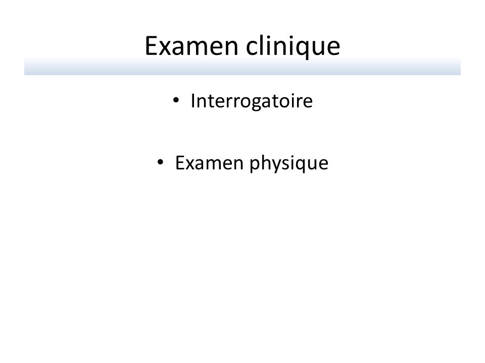 Examen clinique Interrogatoire Examen physique