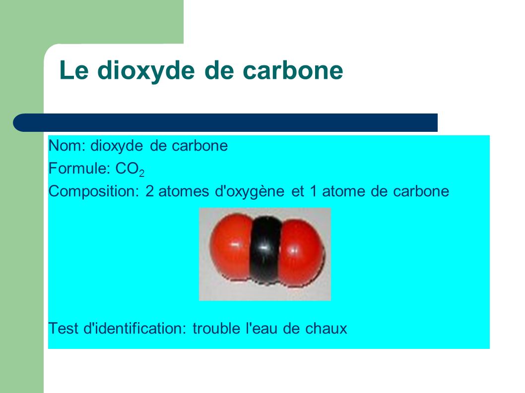 Le dioxyde de carbone Nom: dioxyde de carbone Formule: CO2