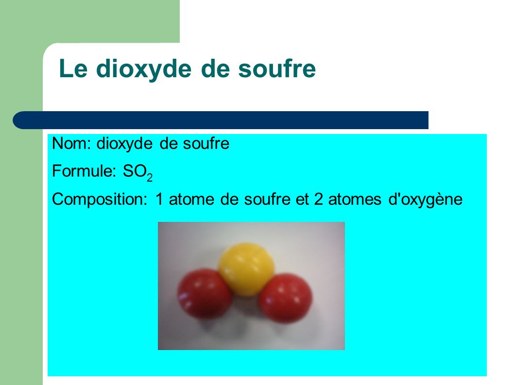 Le dioxyde de soufre Nom: dioxyde de soufre Formule: SO2
