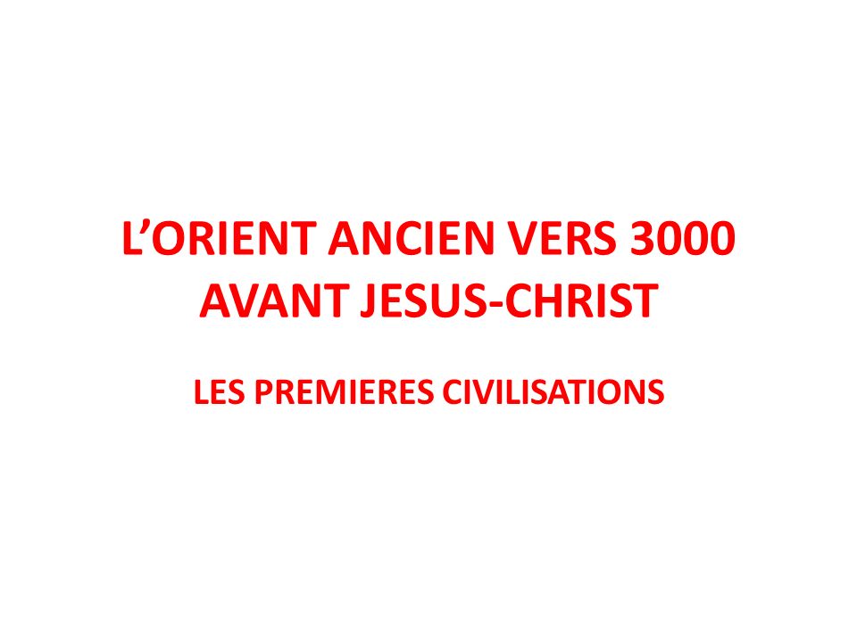 L’ORIENT ANCIEN VERS 3000 AVANT JESUS-CHRIST