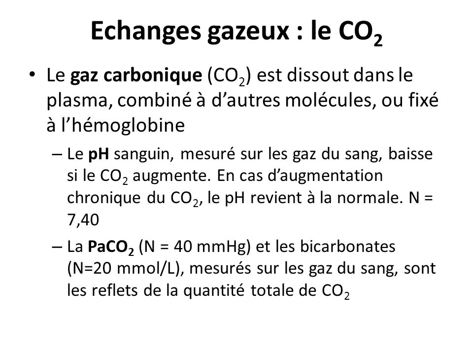 Echanges gazeux : le CO2 Le gaz carbonique (CO2) est dissout dans le plasma, combiné à d’autres molécules, ou fixé à l’hémoglobine.