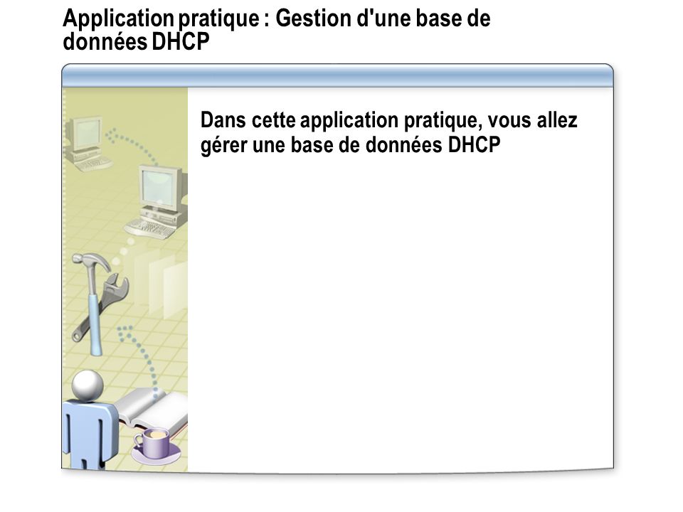 Application pratique : Gestion d une base de données DHCP