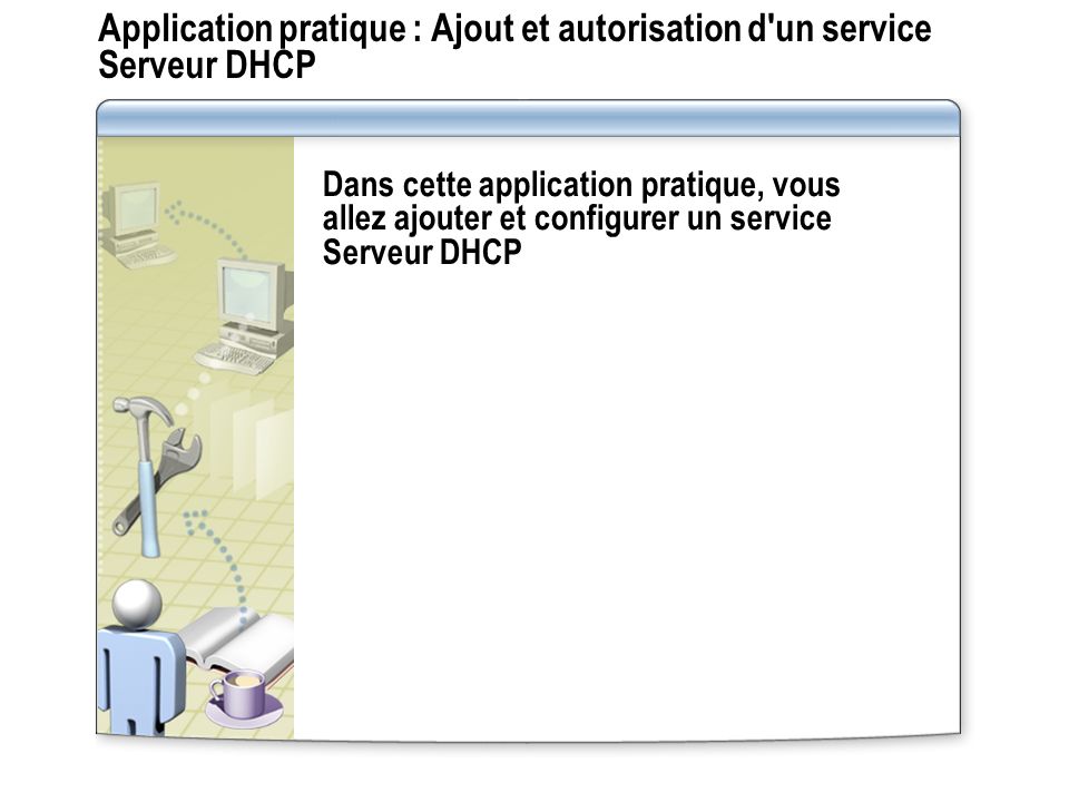 Application pratique : Ajout et autorisation d un service Serveur DHCP