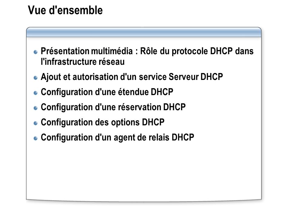 Vue d ensemble Présentation multimédia : Rôle du protocole DHCP dans l infrastructure réseau. Ajout et autorisation d un service Serveur DHCP.