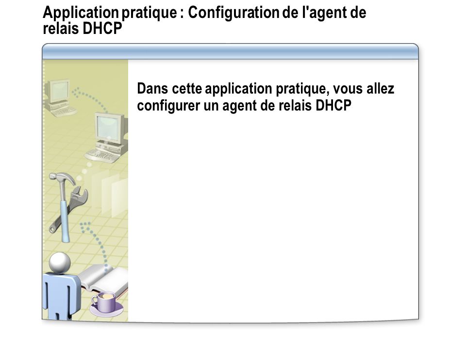 Application pratique : Configuration de l agent de relais DHCP