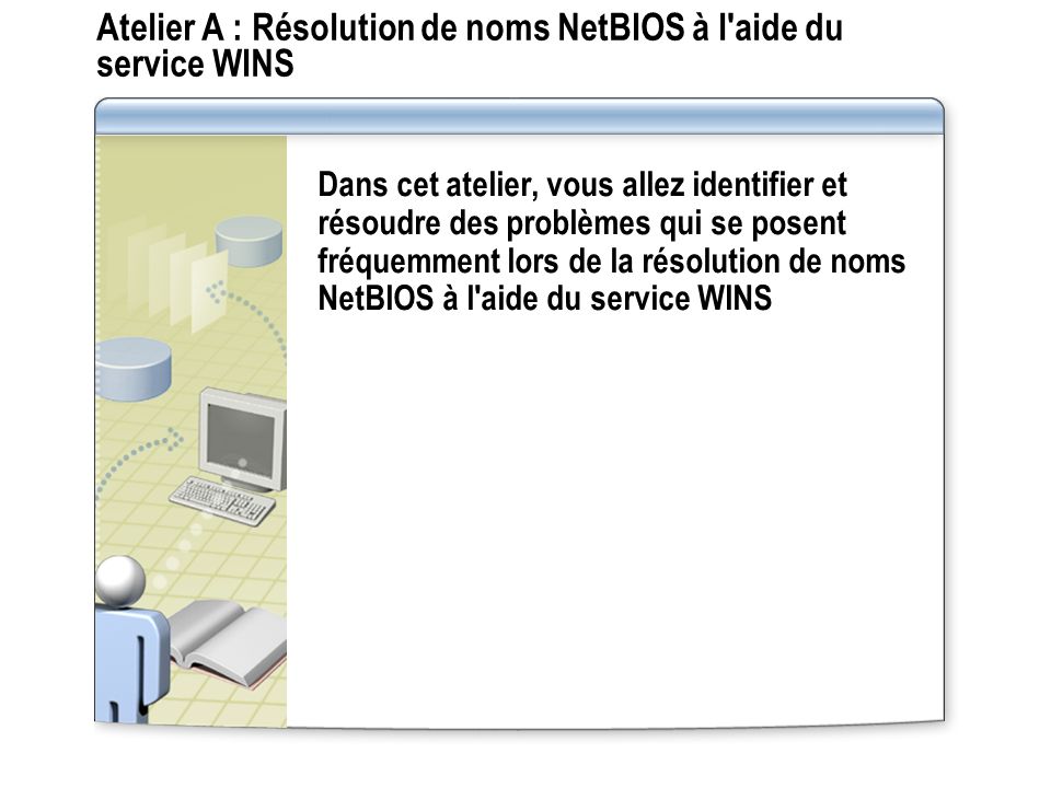 Atelier A : Résolution de noms NetBIOS à l aide du service WINS