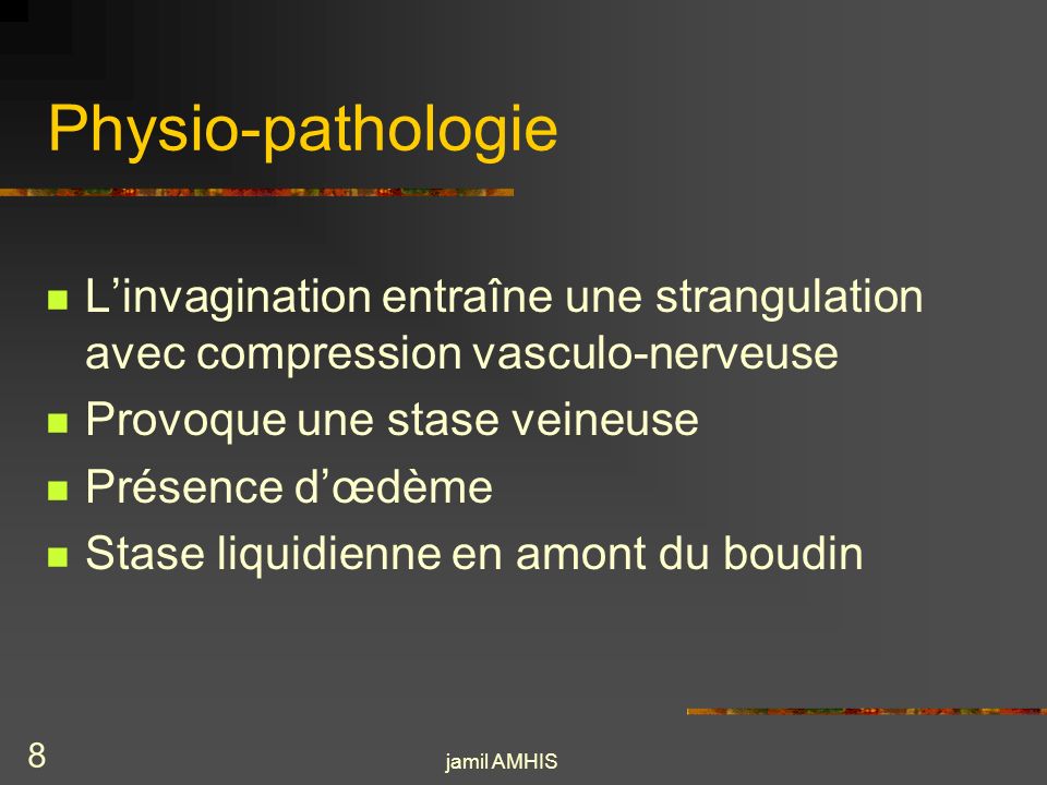 Physio-pathologie L’invagination entraîne une strangulation avec compression vasculo-nerveuse. Provoque une stase veineuse.