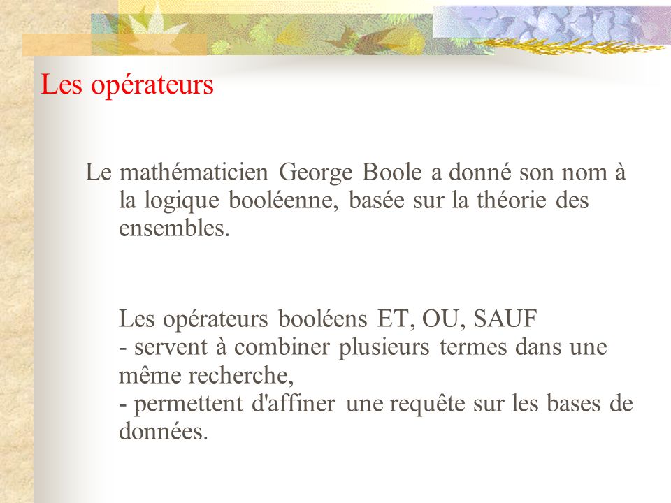 Les opérateurs Le mathématicien George Boole a donné son nom à la logique booléenne, basée sur la théorie des ensembles.
