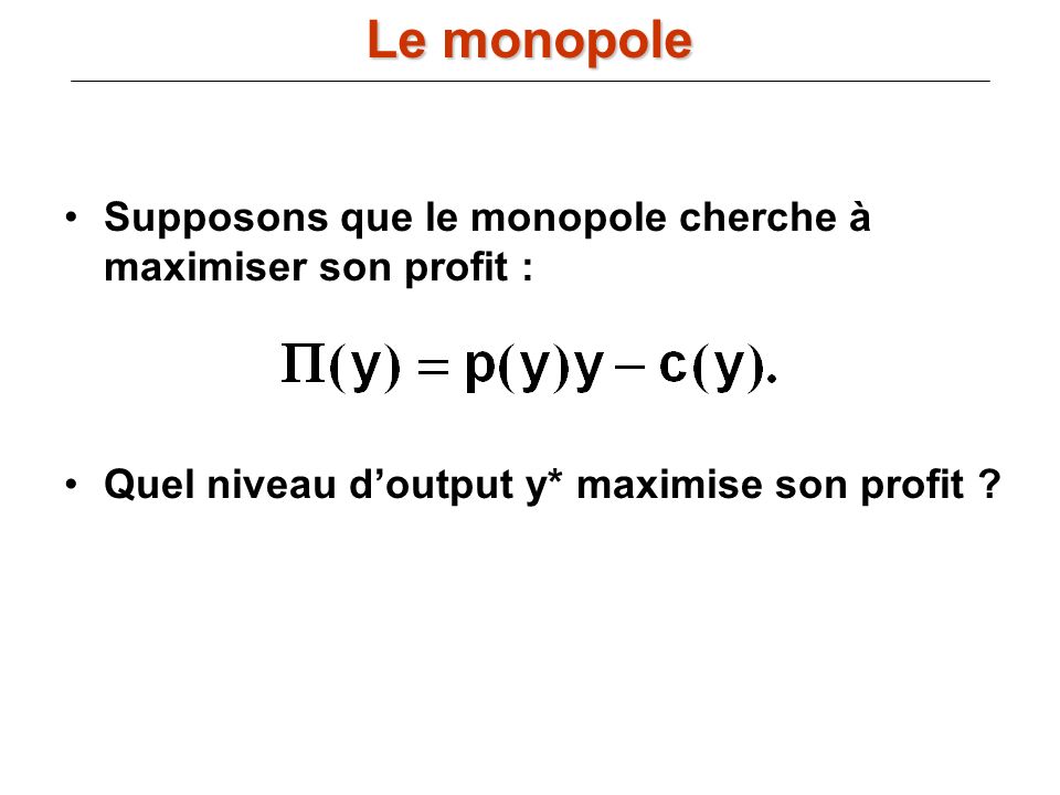 Le monopole Supposons que le monopole cherche à maximiser son profit :