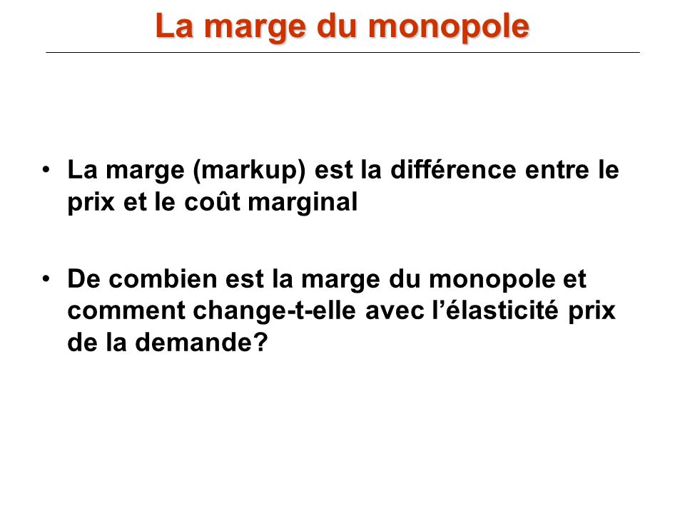 La marge du monopole La marge (markup) est la différence entre le prix et le coût marginal.