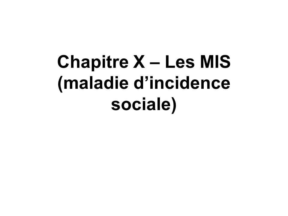 Chapitre X – Les MIS (maladie d’incidence sociale)