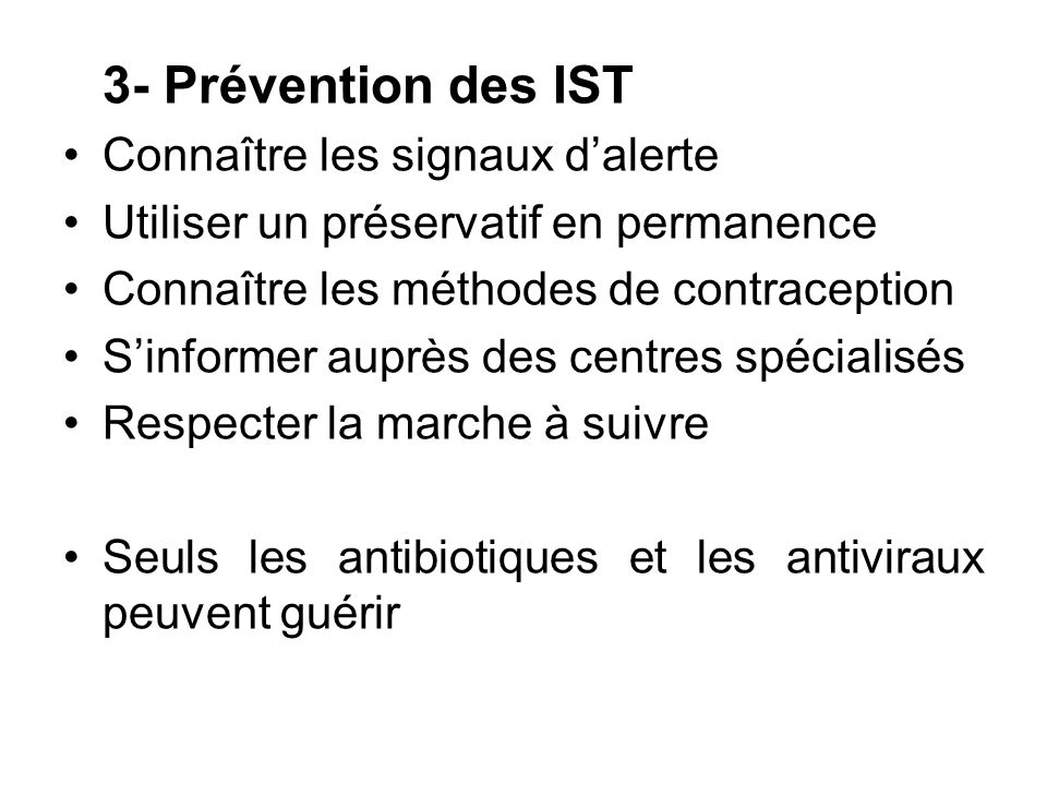 3- Prévention des IST Connaître les signaux d’alerte. Utiliser un préservatif en permanence. Connaître les méthodes de contraception.