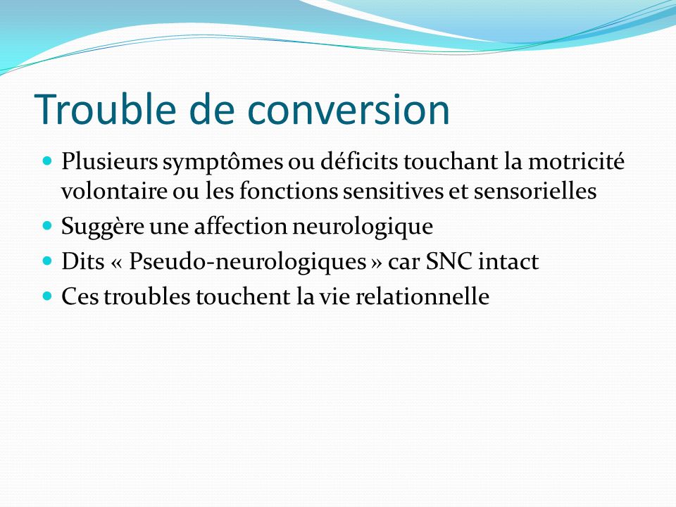 Trouble de conversion Plusieurs symptômes ou déficits touchant la motricité volontaire ou les fonctions sensitives et sensorielles.