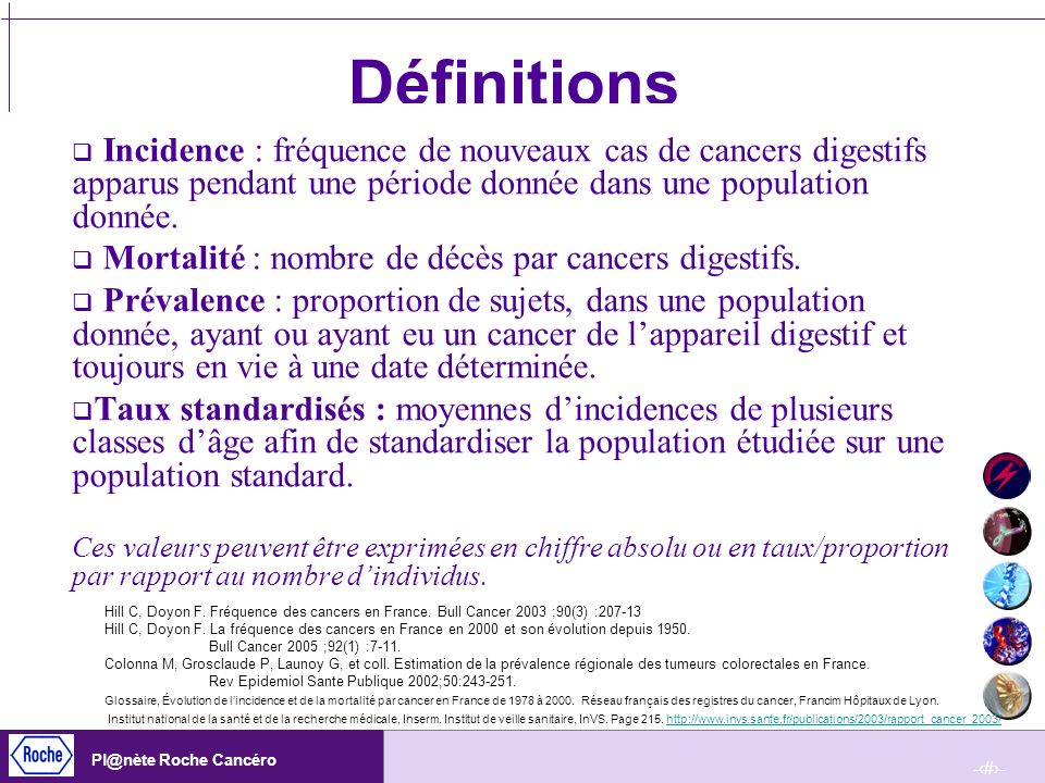 Définitions Incidence : fréquence de nouveaux cas de cancers digestifs apparus pendant une période donnée dans une population donnée.
