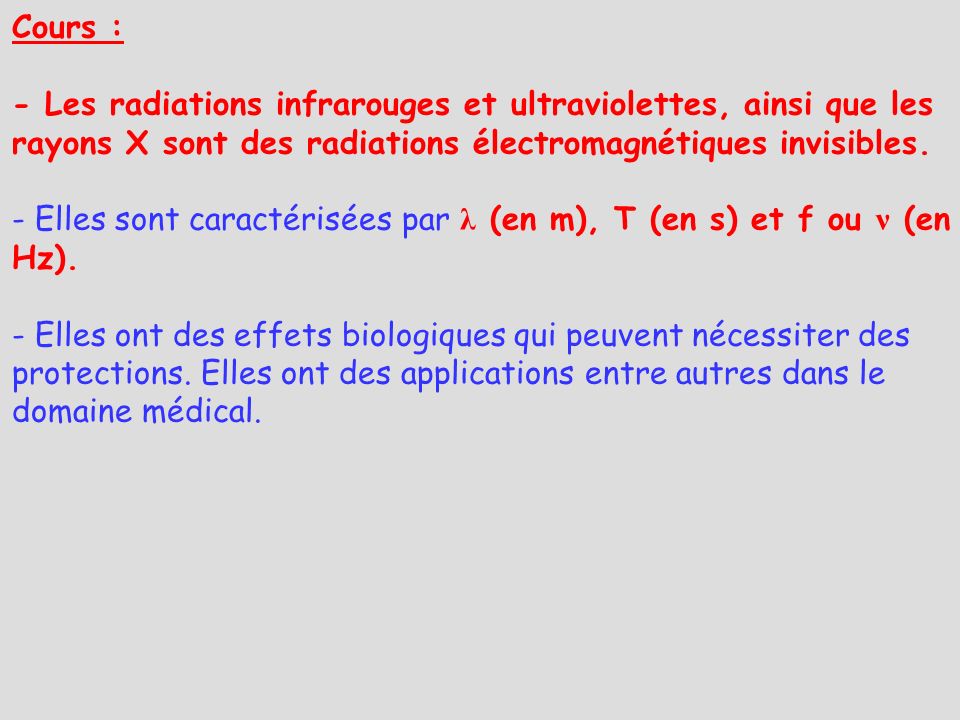 Cours : - Les radiations infrarouges et ultraviolettes, ainsi que les rayons X sont des radiations électromagnétiques invisibles.