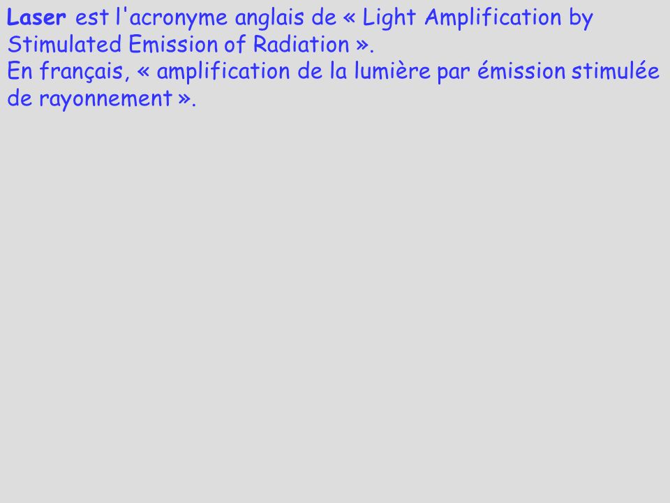 Laser est l acronyme anglais de « Light Amplification by Stimulated Emission of Radiation ».