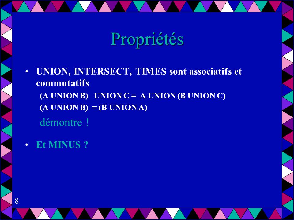 Propriétés UNION, INTERSECT, TIMES sont associatifs et commutatifs. (A UNION B) UNION C = A UNION (B UNION C)