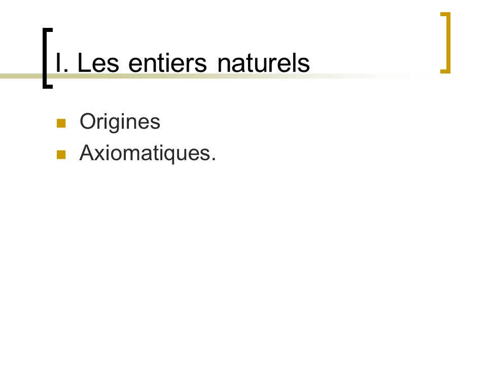 I. Les entiers naturels Origines Axiomatiques.