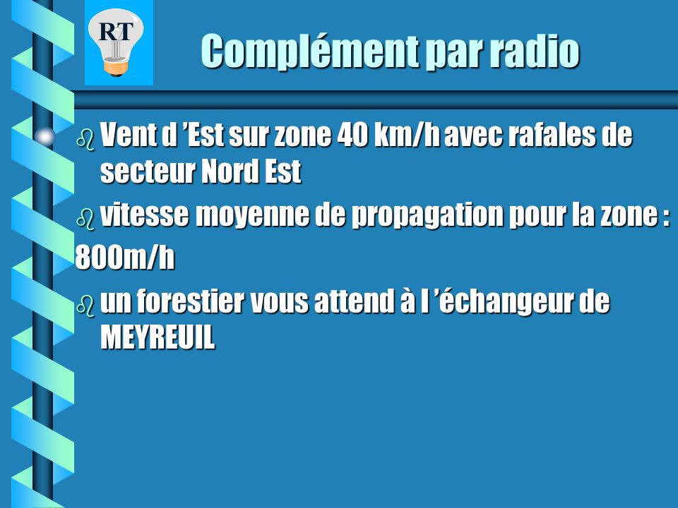 Complément par radio Vent d ’Est sur zone 40 km/h avec rafales de secteur Nord Est. vitesse moyenne de propagation pour la zone :
