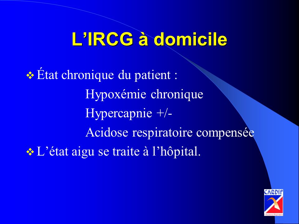 L’IRCG à domicile État chronique du patient : Hypoxémie chronique