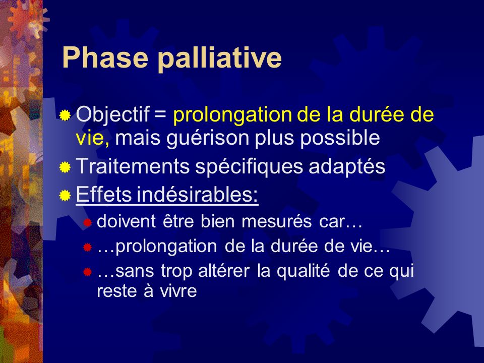 Phase palliative Objectif = prolongation de la durée de vie, mais guérison plus possible. Traitements spécifiques adaptés.