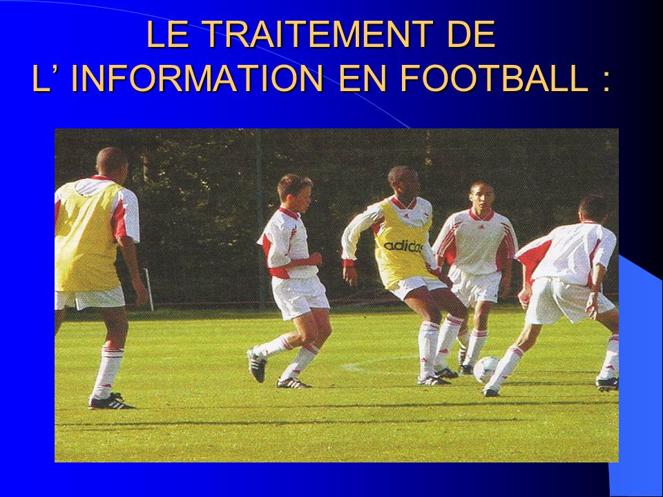 LE TRAITEMENT DE L’ INFORMATION EN FOOTBALL :