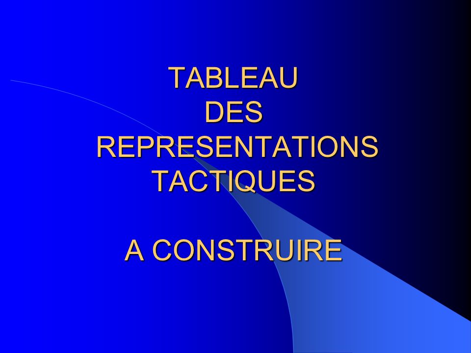 TABLEAU DES REPRESENTATIONS TACTIQUES A CONSTRUIRE