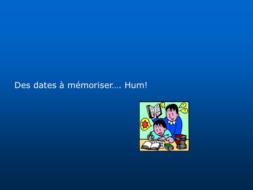 Des dates à mémoriser…. Hum!