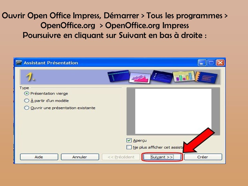 Ouvrir Open Office Impress, Démarrer > Tous les programmes > OpenOffice.org > OpenOffice.org Impress Poursuivre en cliquant sur Suivant en bas à droite :