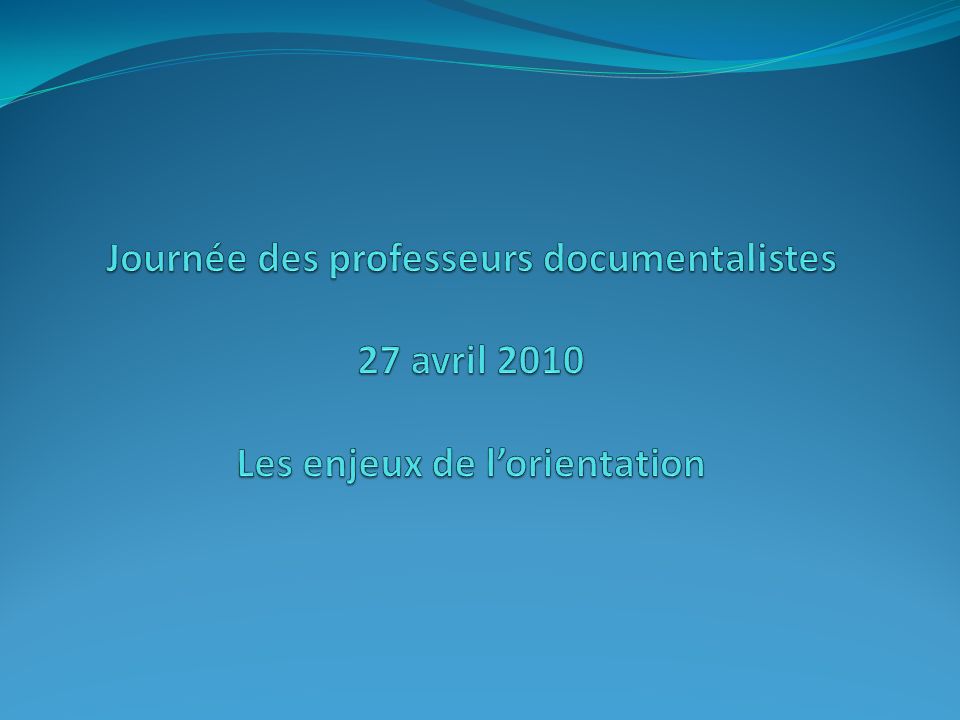 Journée des professeurs documentalistes 27 avril 2010 Les enjeux de l’orientation