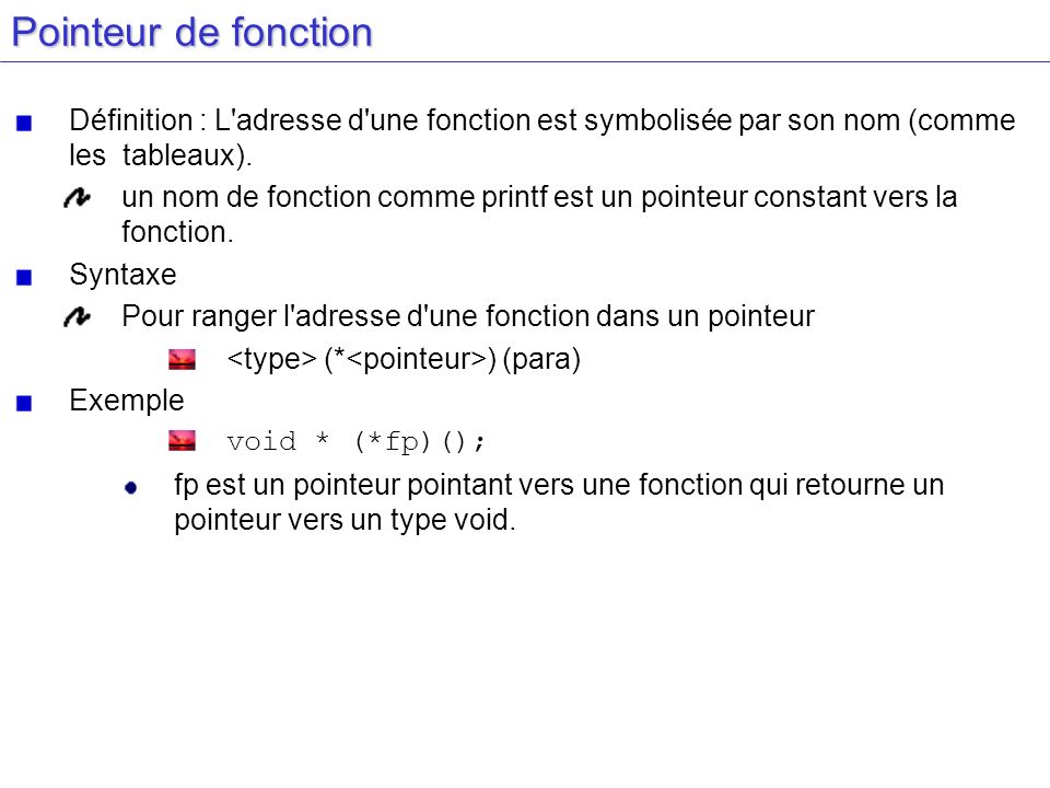 Pointeur de fonction Définition : L adresse d une fonction est symbolisée par son nom (comme les tableaux).