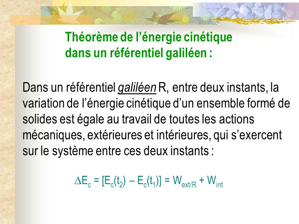 Théorème de l’énergie cinétique dans un référentiel galiléen :