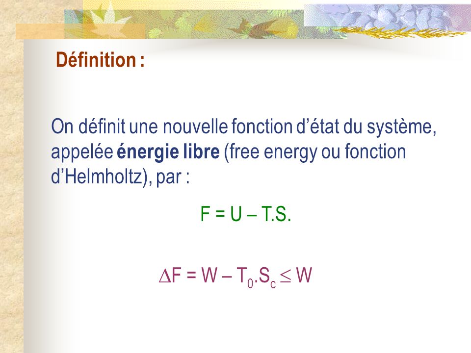 Définition : On définit une nouvelle fonction d’état du système, appelée énergie libre (free energy ou fonction d’Helmholtz), par :