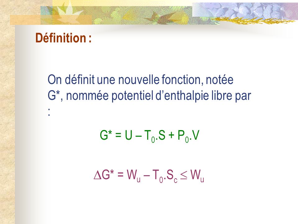 Définition : On définit une nouvelle fonction, notée G*, nommée potentiel d’enthalpie libre par : G* = U – T0.S + P0.V.