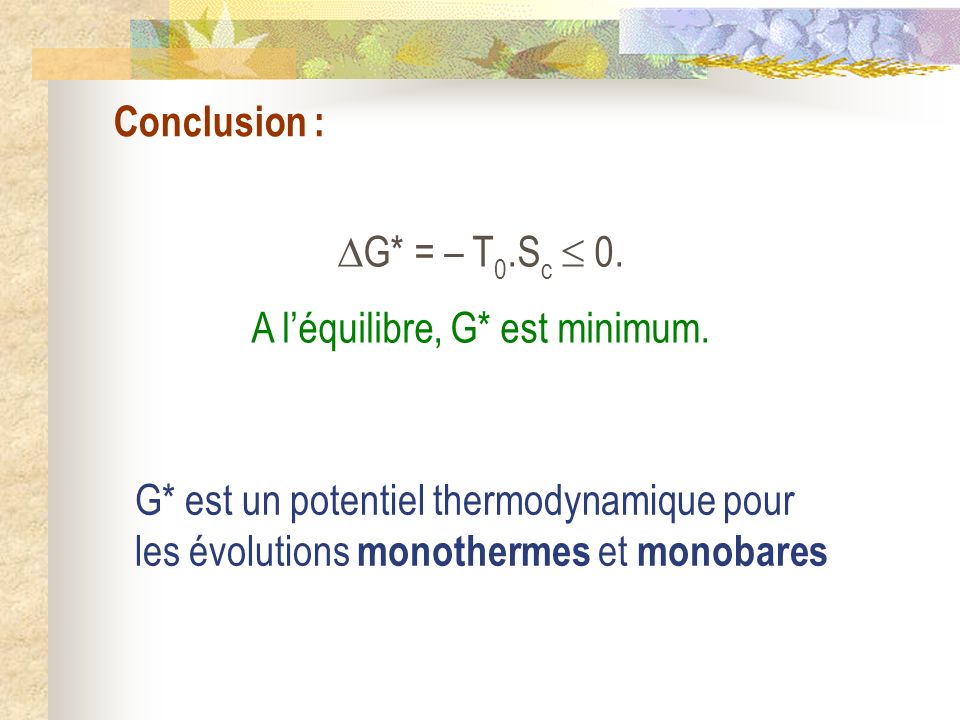 Conclusion : G* = – T0.Sc  0. A l’équilibre, G* est minimum.