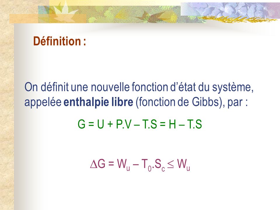 Définition : On définit une nouvelle fonction d’état du système, appelée enthalpie libre (fonction de Gibbs), par :