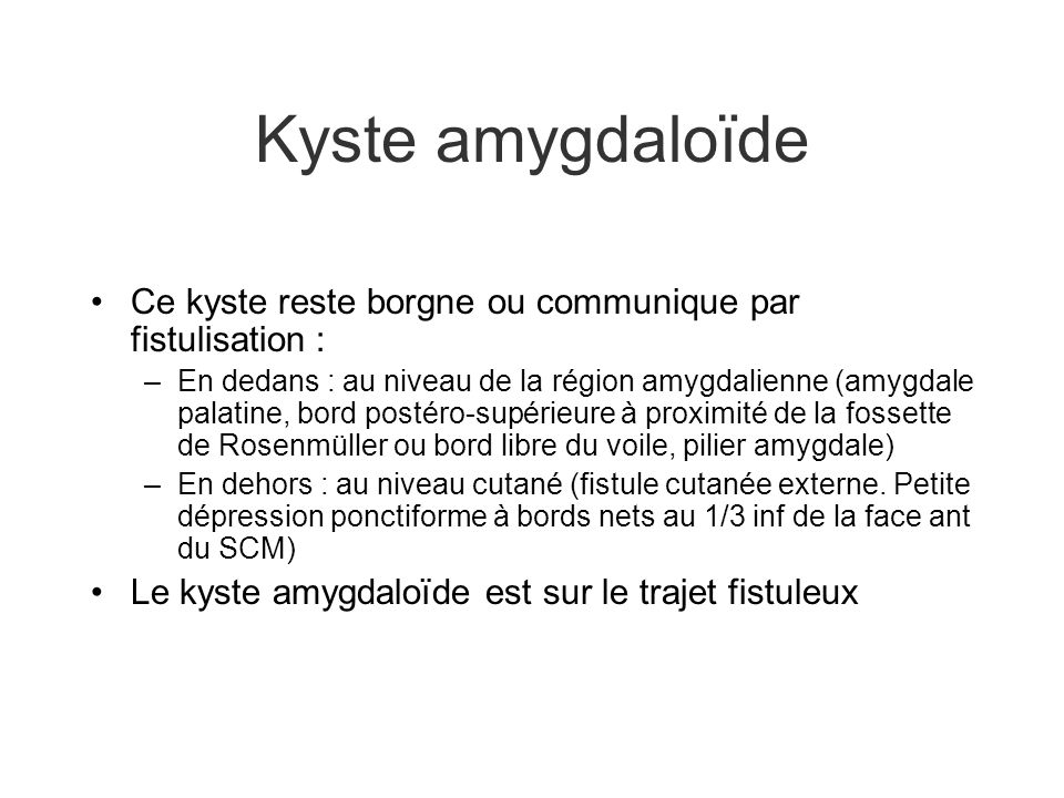 Kyste amygdaloïde Ce kyste reste borgne ou communique par fistulisation :