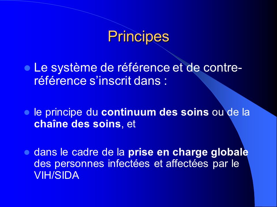Principes Le système de référence et de contre-référence s’inscrit dans : le principe du continuum des soins ou de la chaîne des soins, et.