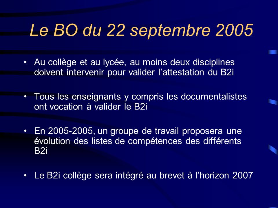 Le BO du 22 septembre 2005 Au collège et au lycée, au moins deux disciplines doivent intervenir pour valider l’attestation du B2i.