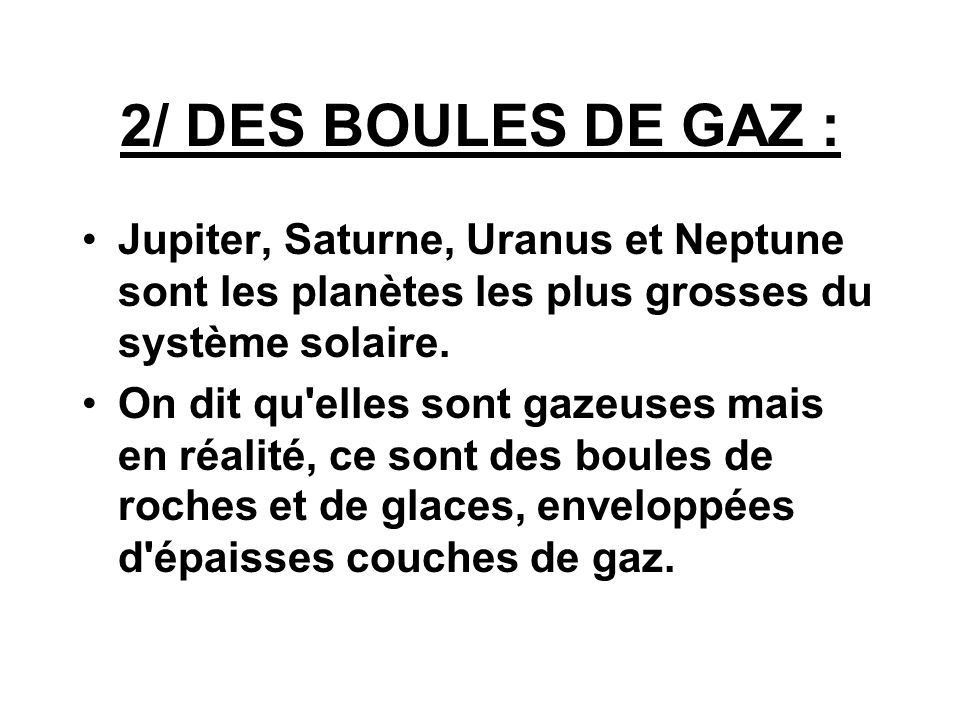 2/ DES BOULES DE GAZ : Jupiter, Saturne, Uranus et Neptune sont les planètes les plus grosses du système solaire.