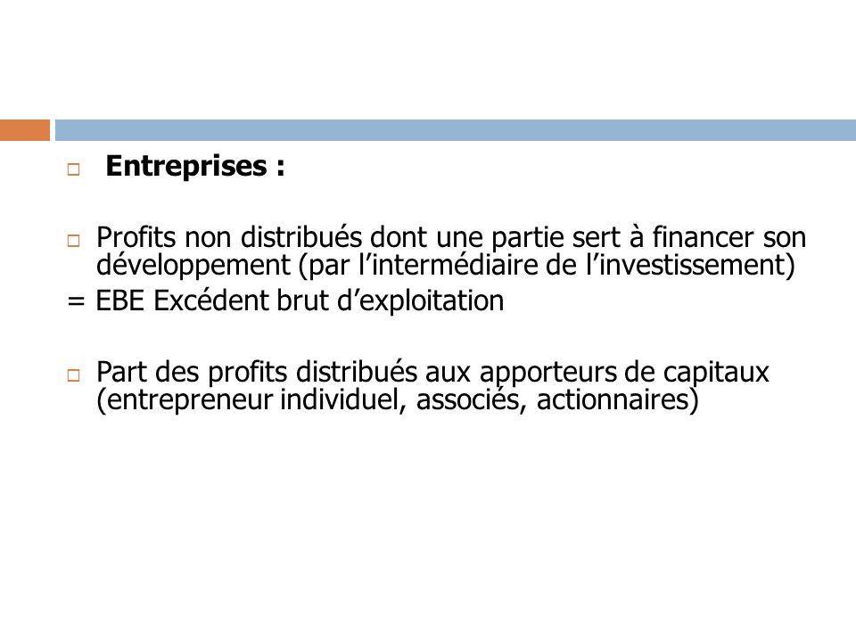 Entreprises : Profits non distribués dont une partie sert à financer son développement (par l’intermédiaire de l’investissement)