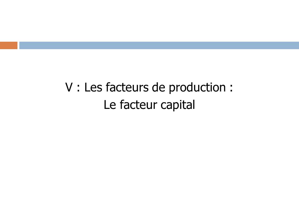 V : Les facteurs de production : Le facteur capital