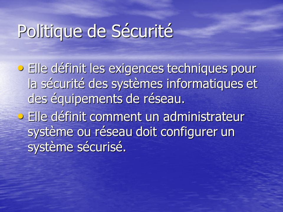 Politique de Sécurité Elle définit les exigences techniques pour la sécurité des systèmes informatiques et des équipements de réseau.