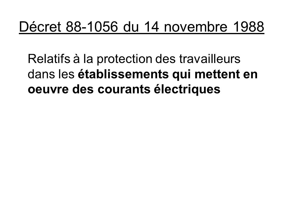 Décret du 14 novembre 1988 Relatifs à la protection des travailleurs dans les établissements qui mettent en oeuvre des courants électriques.
