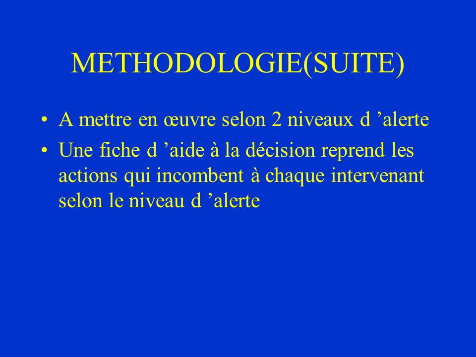 METHODOLOGIE(SUITE) A mettre en œuvre selon 2 niveaux d ’alerte