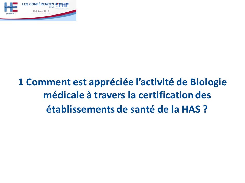 1 Comment est appréciée l’activité de Biologie médicale à travers la certification des établissements de santé de la HAS