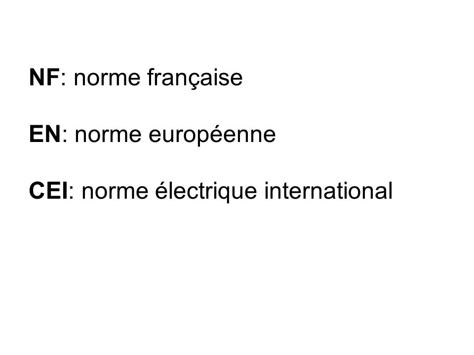 NF: norme française EN: norme européenne CEI: norme électrique international