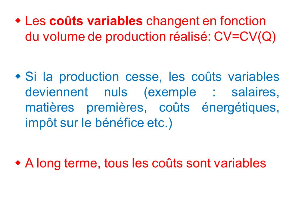 Les coûts variables changent en fonction du volume de production réalisé: CV=CV(Q)